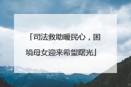 司法救助暖民心，困境母女迎来希望曙光