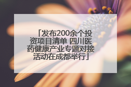 发布200余个投资项目清单 四川医药健康产业专题对接活动在成都举行