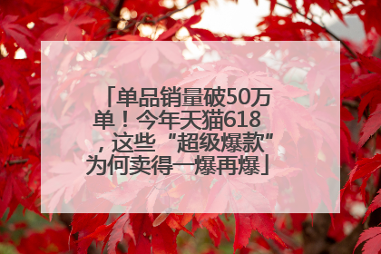 单品销量破50万单！今年天猫618，这些“超级爆款”为何卖得一爆再爆