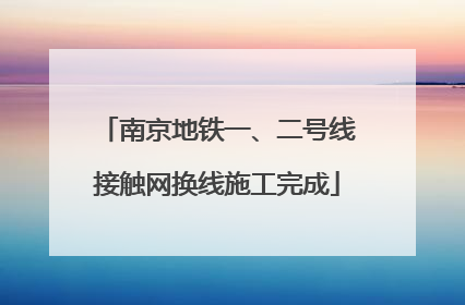 南京地铁一、二号线接触网换线施工完成