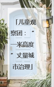 儿童观察团:“一米高度”丈量城市治理