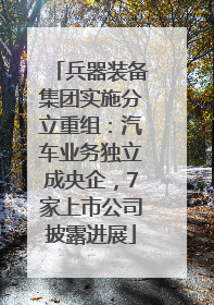 兵器装备集团实施分立重组：汽车业务独立成央企，7家上市公司披露进展