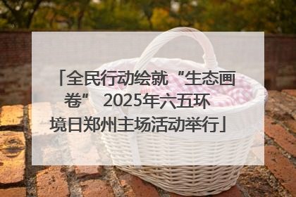 全民行动绘就“生态画卷” 2025年六五环境日郑州主场活动举行