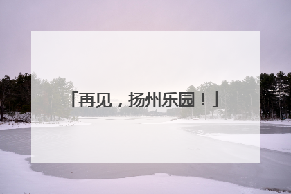 再见，扬州乐园！