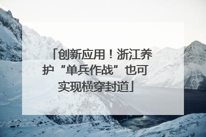 创新应用！浙江养护“单兵作战”也可实现横穿封道