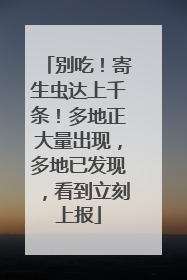 别吃！寄生虫达上千条！多地正大量出现，多地已发现，看到立刻上报