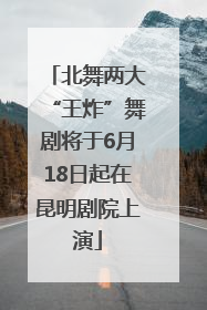 北舞两大“王炸”舞剧将于6月18日起在昆明剧院上演