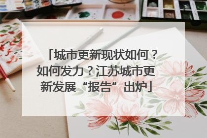 城市更新现状如何？如何发力？江苏城市更新发展“报告”出炉