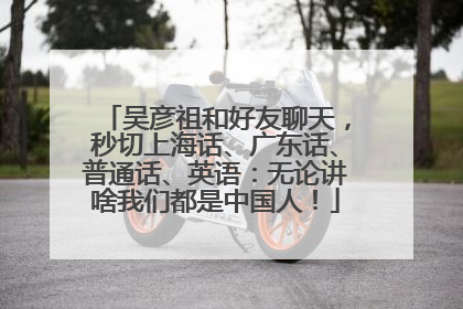 吴彦祖和好友聊天，秒切上海话、广东话、普通话、英语：无论讲啥我们都是中国人！