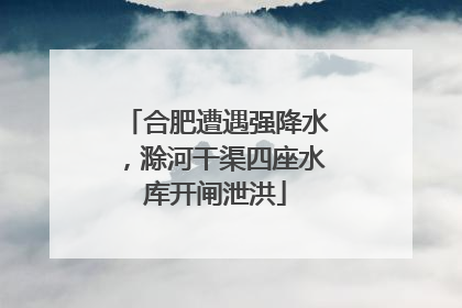合肥遭遇强降水，滁河干渠四座水库开闸泄洪