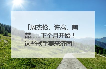 周杰伦、许嵩、陶喆……下个月开始！这些歌手要来济南