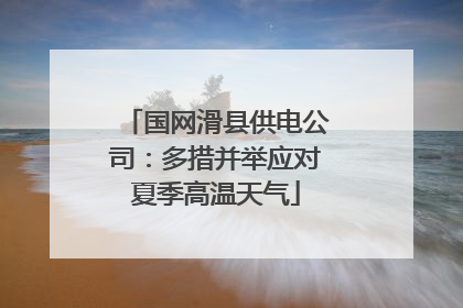 国网滑县供电公司：多措并举应对夏季高温天气