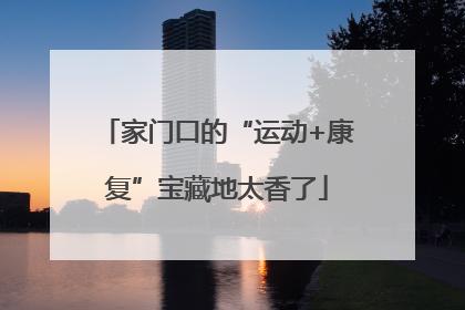 家门口的“运动+康复”宝藏地太香了