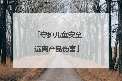 守护儿童安全 远离产品伤害