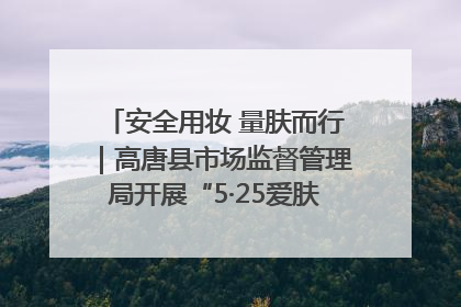 安全用妆 量肤而行｜高唐县市场监督管理局开展“5·25爱肤日”宣传活动，共筑安全用妆防线