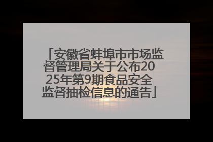 安徽省蚌埠市市场监督管理局关于公布2025年第9期食品安全监督抽检信息的通告