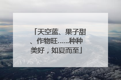 天空蓝、果子甜、作物旺……种种美好，如夏而至