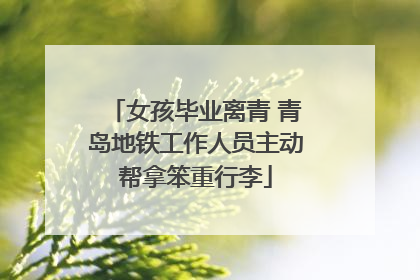 女孩毕业离青 青岛地铁工作人员主动帮拿笨重行李