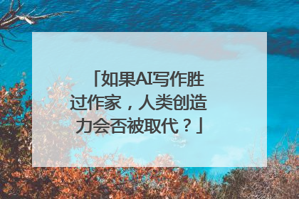 如果AI写作胜过作家，人类创造力会否被取代？