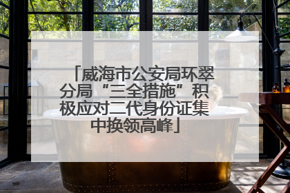 威海市公安局环翠分局“三全措施”积极应对二代身份证集中换领高峰