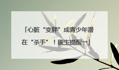 心脏“变胖”成青少年潜在“杀手”！医生提醒→