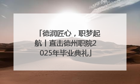 德润匠心，职梦起航丨直击德州职院2025年毕业典礼