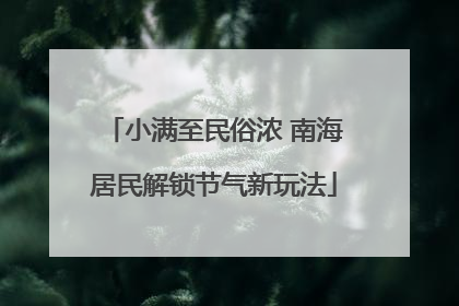 小满至民俗浓 南海居民解锁节气新玩法