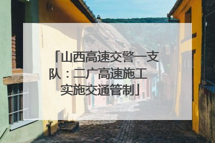 山西高速交警一支队：二广高速施工 实施交通管制