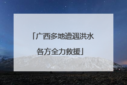 广西多地遭遇洪水 各方全力救援