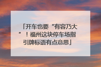 开车也要“有容乃大”！福州这块停车场指引牌标语有点意思