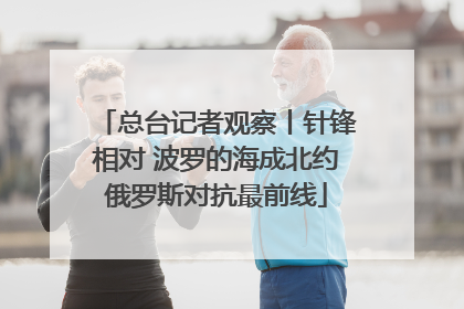 总台记者观察丨针锋相对 波罗的海成北约俄罗斯对抗最前线