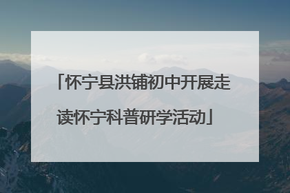 怀宁县洪铺初中开展走读怀宁科普研学活动