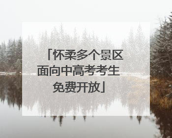 怀柔多个景区面向中高考考生免费开放