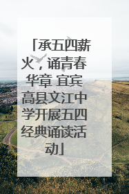 承五四薪火，诵青春华章 宜宾高县文江中学开展五四经典诵读活动