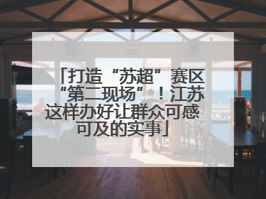 打造“苏超”赛区“第二现场”！江苏这样办好让群众可感可及的实事