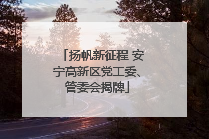 扬帆新征程 安宁高新区党工委、管委会揭牌