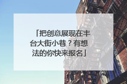 把创意展现在丰台大街小巷？有想法的你快来报名