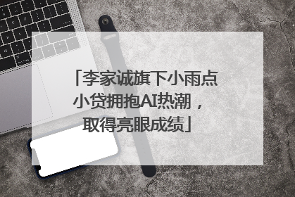 李家诚旗下小雨点小贷拥抱AI热潮，取得亮眼成绩