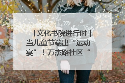 文化书院进行时｜当儿童节端出“运动宴”！万杰路社区“玩”出亲子新花样