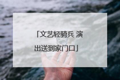 文艺轻骑兵 演出送到家门口