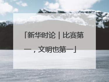 新华时论｜比赛第一，文明也第一