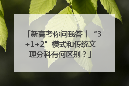 新高考你问我答丨“3+1+2”模式和传统文理分科有何区别？