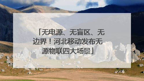 无电源、无盲区、无边界！河北移动发布无源物联四大场景