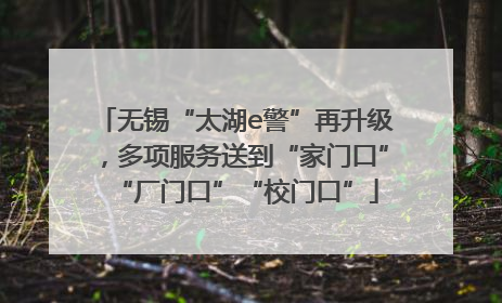 无锡“太湖e警”再升级，多项服务送到“家门口”“厂门口”“校门口”