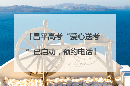 昌平高考“爱心送考”已启动，预约电话