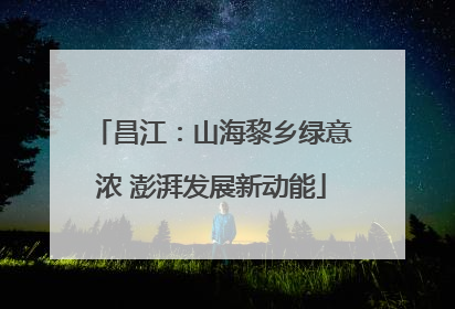 昌江：山海黎乡绿意浓 澎湃发展新动能