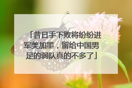 昔日手下败将纷纷进军美加墨，留给中国男足的弱队真的不多了