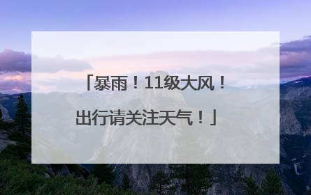 暴雨！11级大风！出行请关注天气！