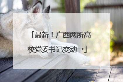 最新！广西两所高校党委书记变动→