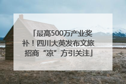 最高500万产业奖补！四川大英发布文旅招商“凉”方引关注